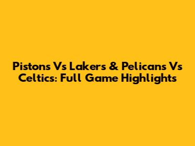 Pistons Vs Lakers & Pelicans Vs Celtics: Full Game Highlights