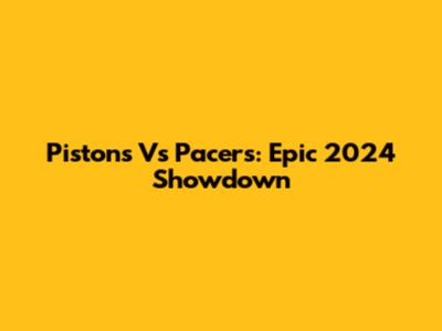 Pistons Vs Pacers: Epic 2024 Showdown