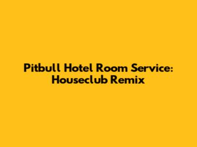 Pitbull Hotel Room Service: Houseclub Remix