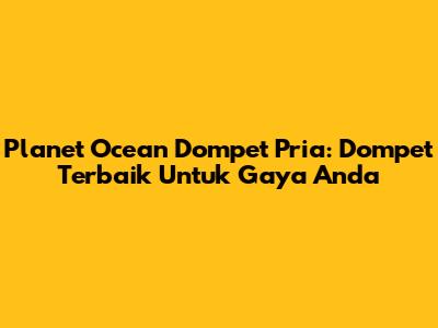 Planet Ocean Dompet Pria: Dompet Terbaik Untuk Gaya Anda