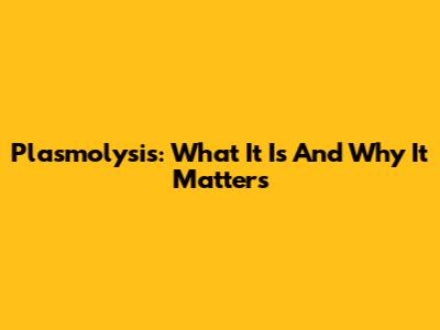 Plasmolysis: What It Is And Why It Matters