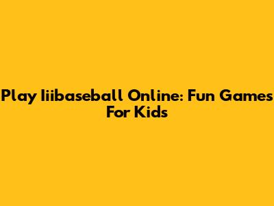 Play Iiibaseball Online: Fun Games For Kids