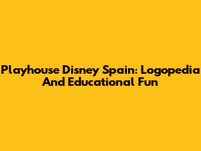 Playhouse Disney Spain: Logopedia And Educational Fun
