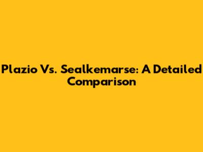 Plazio Vs. Sealkemarse: A Detailed Comparison