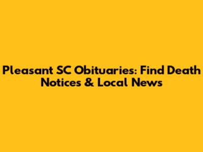 Pleasant SC Obituaries: Find Death Notices & Local News
