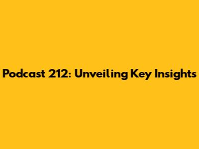 Podcast 212: Unveiling Key Insights