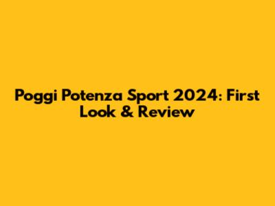 Poggi Potenza Sport 2024: First Look & Review