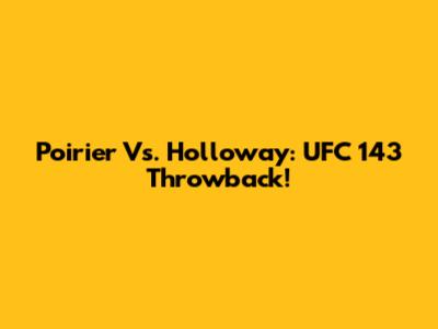 Poirier Vs. Holloway: UFC 143 Throwback!