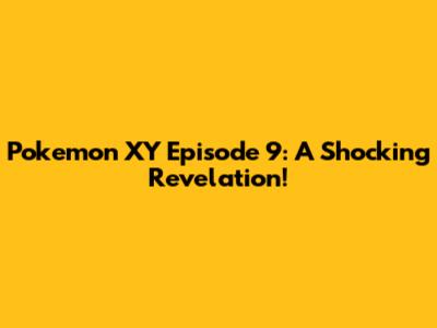 Pokemon XY Episode 9: A Shocking Revelation!