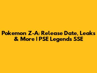 Pokemon Z-A: Release Date, Leaks & More | PSE Legends SSE