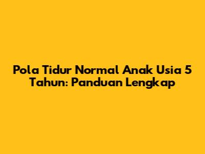 Pola Tidur Normal Anak Usia 5 Tahun: Panduan Lengkap