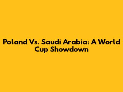 Poland Vs. Saudi Arabia: A World Cup Showdown