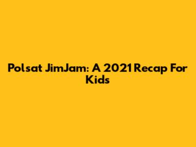 Polsat JimJam: A 2021 Recap For Kids
