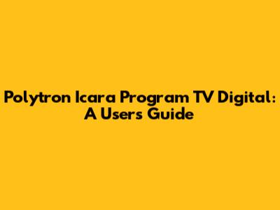 Polytron Icara Program TV Digital: A User's Guide