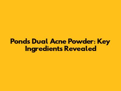 Pond's Dual Acne Powder: Key Ingredients Revealed