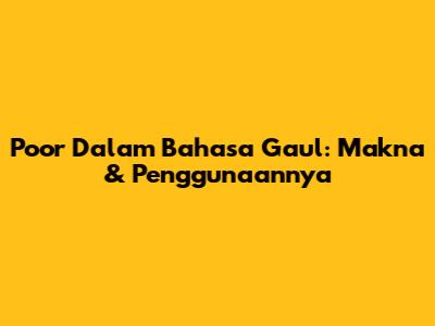 Poor Dalam Bahasa Gaul: Makna & Penggunaannya