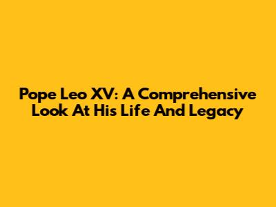 Pope Leo XV: A Comprehensive Look At His Life And Legacy