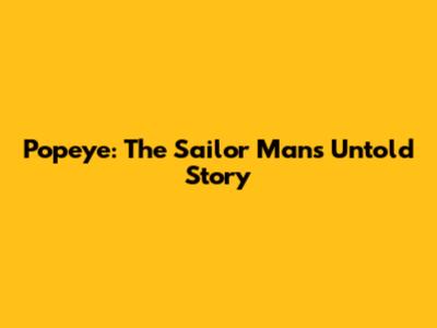 Popeye: The Sailor Man's Untold Story