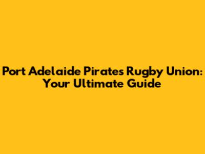Port Adelaide Pirates Rugby Union: Your Ultimate Guide