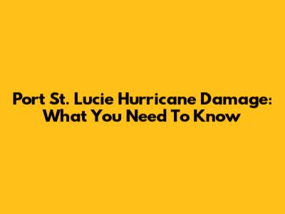 Port St. Lucie Hurricane Damage: What You Need To Know