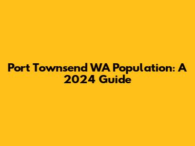 Port Townsend WA Population: A 2024 Guide