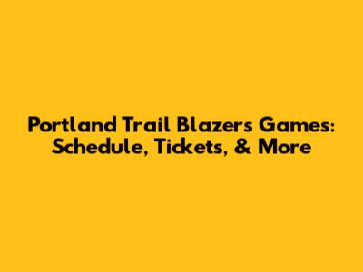Portland Trail Blazers Games: Schedule, Tickets, & More