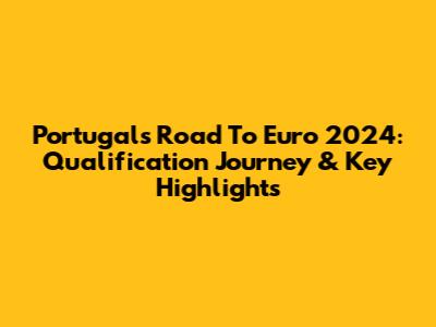 Portugal's Road To Euro 2024: Qualification Journey & Key Highlights