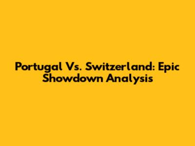 Portugal Vs. Switzerland: Epic Showdown Analysis