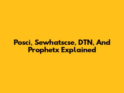 Posci, Sewhatscse, DTN, And Prophetx Explained