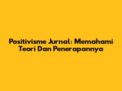 Positivisme Jurnal: Memahami Teori Dan Penerapannya