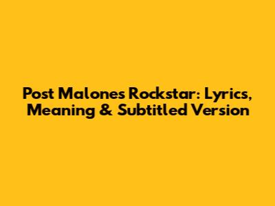 Post Malone's Rockstar: Lyrics, Meaning & Subtitled Version