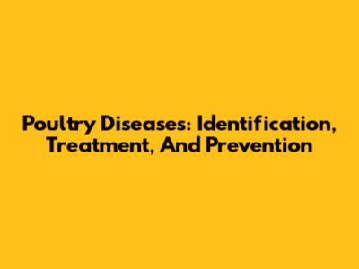Poultry Diseases: Identification, Treatment, And Prevention