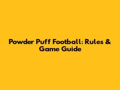 Powder Puff Football: Rules & Game Guide
