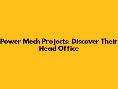 Power Mech Projects: Discover Their Head Office