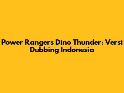 Power Rangers Dino Thunder: Versi Dubbing Indonesia