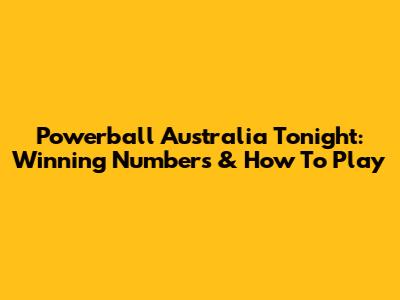 Powerball Australia Tonight: Winning Numbers & How To Play
