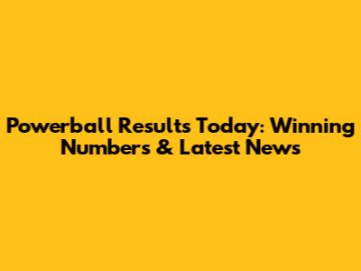 Powerball Results Today: Winning Numbers & Latest News