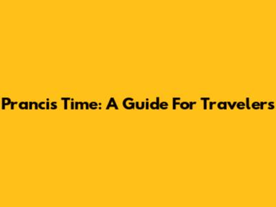 Prancis Time: A Guide For Travelers