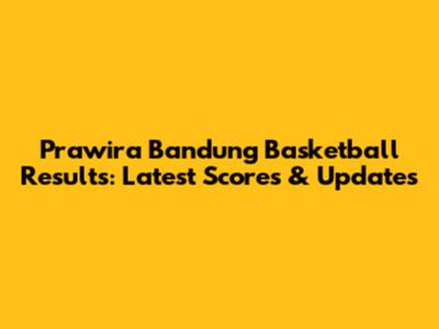 Prawira Bandung Basketball Results: Latest Scores & Updates
