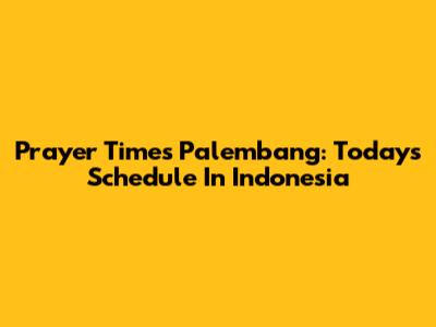 Prayer Times Palembang: Today's Schedule In Indonesia