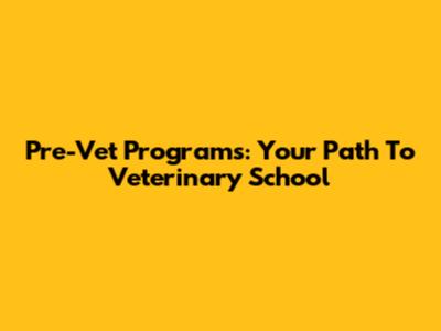 Pre-Vet Programs: Your Path To Veterinary School