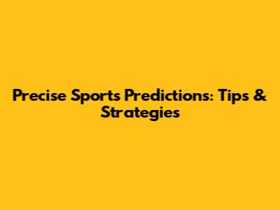 Precise Sports Predictions: Tips & Strategies