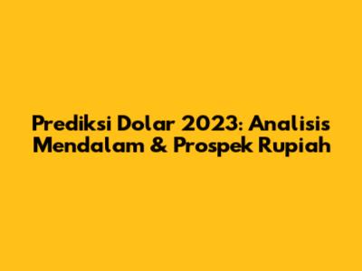 Prediksi Dolar 2023: Analisis Mendalam & Prospek Rupiah