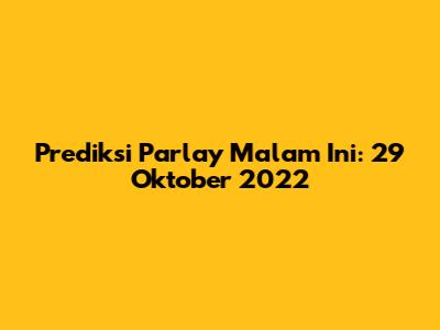 Prediksi Parlay Malam Ini: 29 Oktober 2022