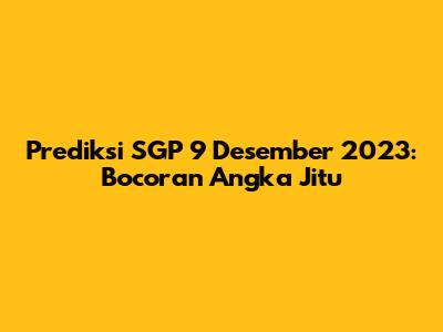 Prediksi SGP 9 Desember 2023: Bocoran Angka Jitu