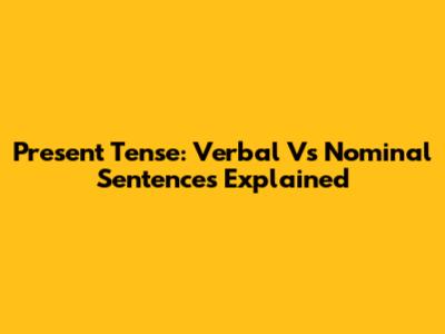 Present Tense: Verbal Vs Nominal Sentences Explained