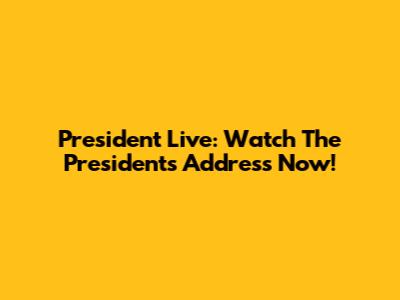President Live: Watch The President's Address Now!