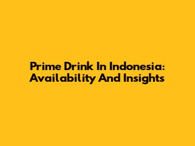 Prime Drink In Indonesia: Availability And Insights