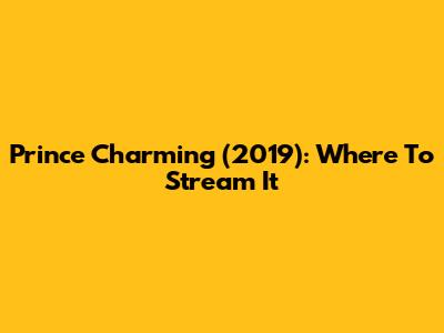 Prince Charming (2019): Where To Stream It