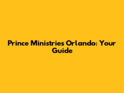 Prince Ministries Orlando: Your Guide